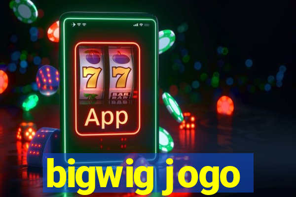 bigwig jogo